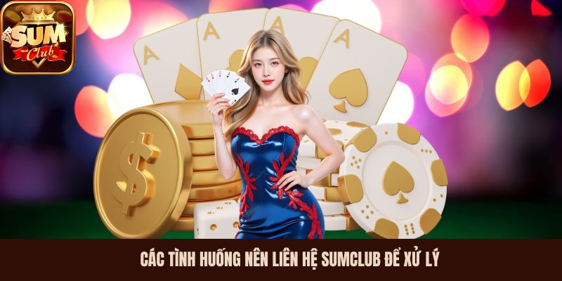 Các tình huống nên liên hệ Sumclub để xử lý